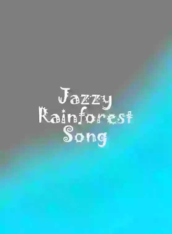 Jazzy Rainforest Song